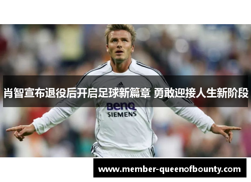 肖智宣布退役后开启足球新篇章 勇敢迎接人生新阶段