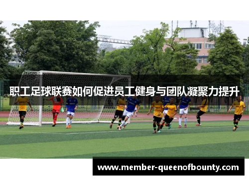 职工足球联赛如何促进员工健身与团队凝聚力提升