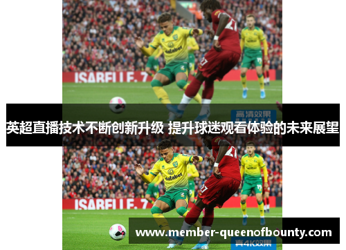 英超直播技术不断创新升级 提升球迷观看体验的未来展望