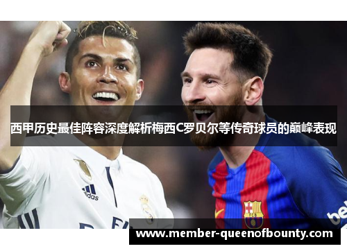 西甲历史最佳阵容深度解析梅西C罗贝尔等传奇球员的巅峰表现 西甲历史最佳阵容深度解析梅西C罗贝尔等传奇球员的巅峰表现