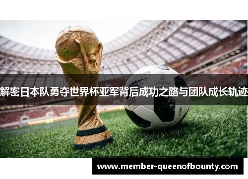 解密日本队勇夺世界杯亚军背后成功之路与团队成长轨迹 解密日本队勇夺世界杯亚军背后成功之路与团队成长轨迹