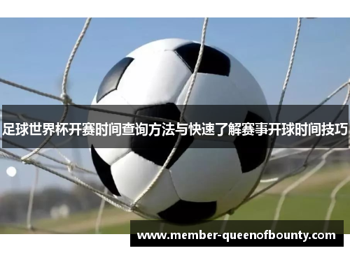 足球世界杯开赛时间查询方法与快速了解赛事开球时间技巧