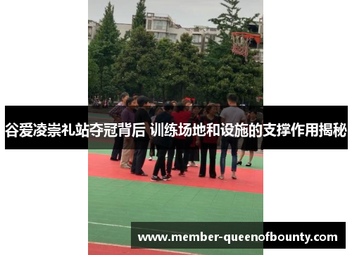 谷爱凌崇礼站夺冠背后 训练场地和设施的支撑作用揭秘