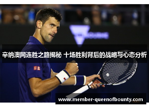 辛纳澳网连胜之路揭秘 十场胜利背后的战略与心态分析 辛纳澳网连胜之路揭秘 十场胜利背后的战略与心态分析
