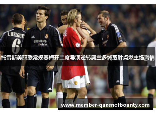 托雷斯美职联常规赛梅开二度导演逆转奥兰多城取胜点燃主场激情 托雷斯美职联常规赛梅开二度导演逆转奥兰多城取胜点燃主场激情