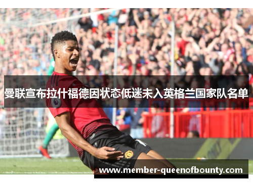 曼联宣布拉什福德因状态低迷未入英格兰国家队名单