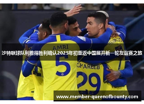 沙特联球队利雅得胜利确认2025年初重返中国展开新一轮友谊赛之旅 沙特联球队利雅得胜利确认2025年初重返中国展开新一轮友谊赛之旅
