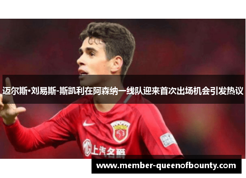 迈尔斯·刘易斯-斯凯利在阿森纳一线队迎来首次出场机会引发热议