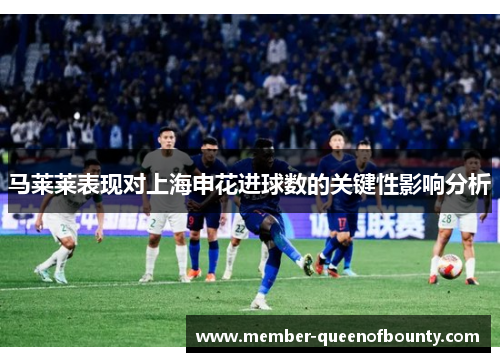 马莱莱表现对上海申花进球数的关键性影响分析