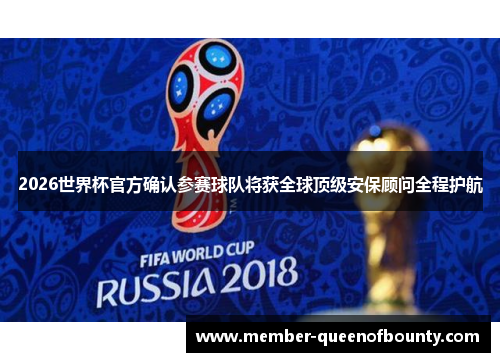 2026世界杯官方确认参赛球队将获全球顶级安保顾问全程护航