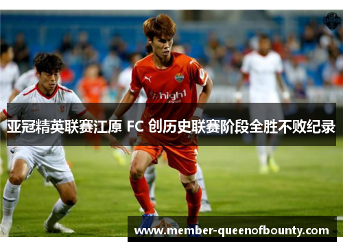 亚冠精英联赛江原 FC 创历史联赛阶段全胜不败纪录