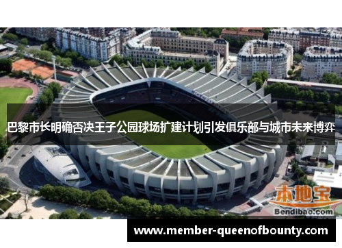 巴黎市长明确否决王子公园球场扩建计划引发俱乐部与城市未来博弈 巴黎市长明确否决王子公园球场扩建计划引发俱乐部与城市未来博弈