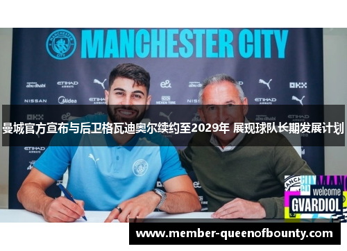 曼城官方宣布与后卫格瓦迪奥尔续约至2029年 展现球队长期发展计划 曼城官方宣布与后卫格瓦迪奥尔续约至2029年 展现球队长期发展计划